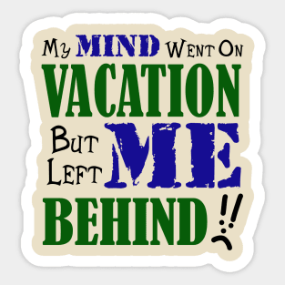 My Mind Went on Vacation But Left Me Behind Sticker